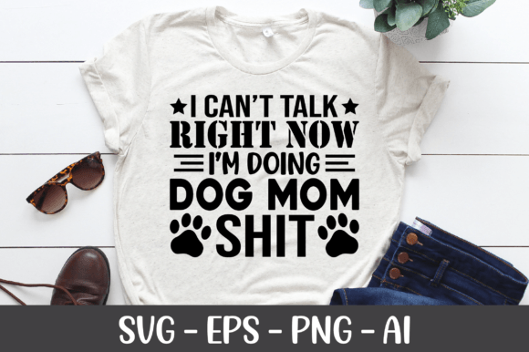 I Can’t Talk Right Now—I’m Doing Dog Mom Graphics